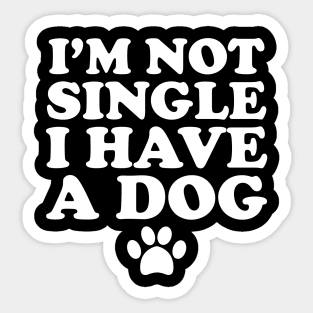 I'm not single I have a dog Sticker